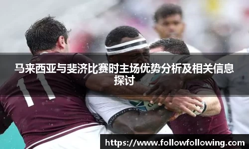 马来西亚与斐济比赛时主场优势分析及相关信息探讨
