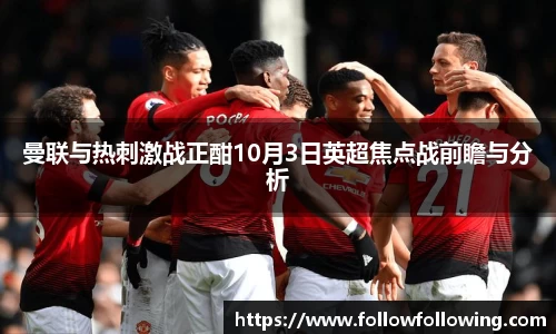 曼联与热刺激战正酣10月3日英超焦点战前瞻与分析